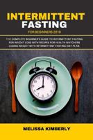 Intermittent Fasting For Beginners 2019: The Complete Beginner's Guide To Intermittent Fasting For Weight Loss with recipes for health Watchers-Losing Weight with Intermittent Fasting diet plan. 1099312914 Book Cover