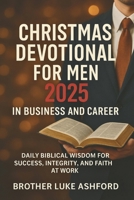 CHRISTMAS DEVOTIONAL FOR MEN 2025 IN BUSINESS AND CAREER: Daily Biblical Wisdom for Success, Integrity, and Faith at Work B0FT3H7RVF Book Cover