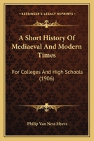 A Short History of Medieval and Modern Times for Colleges and High Schools (Classic Reprint) 1357445792 Book Cover