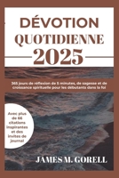 DÉVOTION QUOTIDIENNE 2025: 365 jours de réflexion de 5 minutes, de sagesse et de croissance spirituelle pour les débutants dans la foi (French Edition) B0DRVSHVJ7 Book Cover