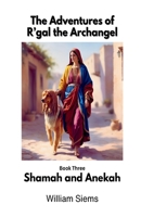 Shamah and Anekah: Book Three in The Adventures of R'gal the Archangel B0F6V8W8HL Book Cover