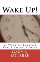 Wake Up!: 42 Ways to Improve Black America Now! 1451524757 Book Cover