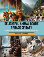 Delightful Animal Bootie Parade of Baby: Crafting 60 Easy Crochet Patterns for Tiny Feet with this Book B0CSB6ZFMT Book Cover
