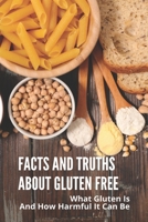 Facts And Truths About Gluten Free: What Gluten Is And How Harmful It Can Be: Book About Gluten B093GQ3RJH Book Cover