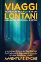Viaggi tra Boschi Incantati e Regni Lontani: Un'Antologia di Storie Brevi per Bambini Che Esplorano le Avventure, le Lezioni e le Magie dell'Infanzia e Oltre (Italian Edition) B0CP51HKVF Book Cover