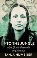 Into the Jungle: My Life as a Guerrilla in Colombia 0745349048 Book Cover