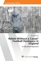 Rebels Without a Cause? Football Hooligans in England 3639389085 Book Cover