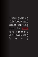 I Will Pick Up This Book and Start Writing for the Sole Purpose of Looking Busy: Lined Journal 167242254X Book Cover