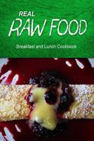 Real Raw Food - Breakfast and Lunch Cookbook: Raw Diet Cookbook for the Raw Lifestyle 150018618X Book Cover