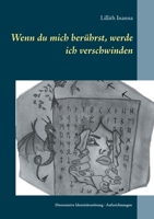 Wenn du mich berührst, werde ich verschwinden: Aufzeichnungen der Erfolge, Misserfolge und Gefahren einer Innen-Kommunikation bei dissoziativer Persönlichkeitsstörung 3749480656 Book Cover