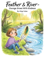 Feather & River - Courage Grows with Kindness: Simple rituals and small acts that help shy children grow courage, belonging, and kindness (Everyday Miracles) B0GC42HHY7 Book Cover