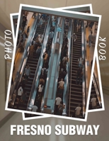 Fresno Subway Photo Book: Explore 40 Stunning Images Capturing Fresno's Urban Transit Experience And Scenic Views B0DQ7HD7Q3 Book Cover