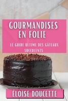 Gourmandises en Folie: Le Guide Ultime des Gâteaux Succulents (French Edition) 1835595537 Book Cover