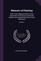 Memoirs of Painting: With a Chronological History of the Importation of Pictures by the Great Masters Into England Since the French Revolution; Volume 1 1378654978 Book Cover