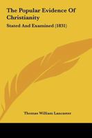 The Popular Evidence of Christianity: Stated and Examined 1165611074 Book Cover
