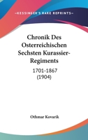 Chronik Des Osterreichischen Sechsten Kurassier- Regiments: 1701-1867 (1904) 1160829705 Book Cover