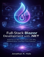 Full-Stack Blazor Development with .NET: Build Secure Web Applications with APIs, Authentication, and Real-Time Features (Devpath series) B0GGRT62ZG Book Cover