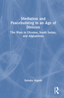 Mediation and Peacebuilding in an Age of Division: The Wars in Ukraine, South Sudan, and Afghanistan 1032864982 Book Cover
