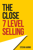The Close: 7 Level Selling 1948484145 Book Cover