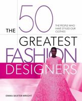 The 50 Greatest Fashion Designers: The People Who Have Styled Our Clothes 1398844500 Book Cover