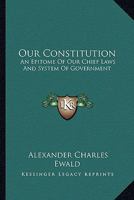 "Our Constitution." An Epitome of Our Chief Laws and System of Government. With an Introductory Essay 1240153678 Book Cover