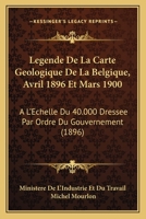 Legende De La Carte Geologique De La Belgique, Avril 1896 Et Mars 1900: A L'Echelle Du 40.000 Dressee Par Ordre Du Gouvernement (1896) 1168029333 Book Cover