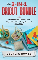 The 3-in-1 Cricut Bundle: This Book Includes: Cricut Project Ideas, Cricut Design Space and Cricut Maker 1802947981 Book Cover