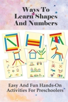 Ways To Learn Shapes And Numbers: Easy And Fun Hands-On Activities For Preschoolers: Learn About Shapes Preschool Activity null Book Cover