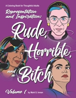 Rude, Horrible, and a Bitch - A Coloring Book for Thoughtful Adults: Representation and Inspiration: Volume 1 null Book Cover
