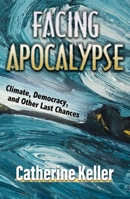 Facing Apocalypse : Climate, Democracy, and Other Last Chances 1626984131 Book Cover