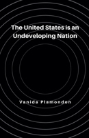 The United States is an Undeveloping Nation B0F22Y3M7D Book Cover