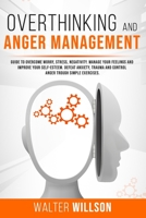 OVERTHINKING AND ANGER MANAGEMENT: Guide to Overcome Worry, Stress, Negativity. Manage Your Feelings and Improve Your Self-Esteem. Defeat Anxiety, ... Exercises (EMOTIONAL INTELLIGENCE MASTERY) B088LJJNZB Book Cover