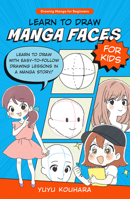 Learn to Draw Manga Faces for Kids: Learn to Draw with Easy-To-Follow Drawing Lessons in a Manga Story! 0760385505 Book Cover