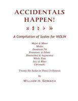 Accidentals Happen! a Compilation of Scales for Violin in Three Octaves: Major & Minor, Modes, Dominant 7th, Pentatonic & Ethnic, Diminished & Augmented, Whole Tone, Jazz & Blues, Chromatic 1490937382 Book Cover