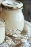 Fermenting Milk Kefir B0DPR3J1S3 Book Cover