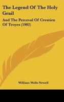 The Legend Of The Holy Grail: And The Perceval Of Crestien Of Troyes 1166154955 Book Cover