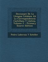 Diccionari de La Llengua Catalana AB La Correspondencia Castellana y Llatina, Volume 2 - Primary Source Edition 1287994628 Book Cover