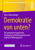 Demokratie von unten?: Die globalisierungskritische Bewegung: Entwicklungslinien und politische Bildungspraxis (Citizenship. Studien zur Politischen Bildung) (German Edition) 3658442956 Book Cover