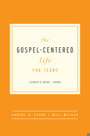 The Gospel-Centered Life for Teens - Leader's Guide 1939946700 Book Cover