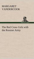 The Red Cross Girls with the Russian Army 1516837738 Book Cover