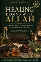 Healing Begins with Allah: An Introduction to Prophetic Medicine for the Body, Heart, and Soul (PROPHETIC MEDICINE SERIES) B0HGBQ96G7 Book Cover