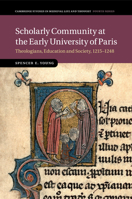 Scholarly Community at the Early University of Paris: Theologians, Education and Society, 1215 - 1248 1108456944 Book Cover