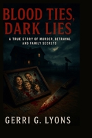 Blood Ties, Dark Lies: A True Story of Murder, Betrayal, and Family Secrets B0FQHZYD3Z Book Cover