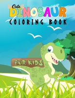 CUTE DINOSAUR COLORING BOOK FOR KIDS: Real Dinosaur Coloring Pages For Ages 4-10 Kids Toddlers. Great Birthday Gift For Boys And Girls B08XY355W3 Book Cover