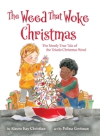 The Weed That Woke Christmas: The Mostly True Tale of the Toledo Christmas Weed. 0981493815 Book Cover