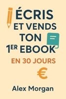 Écris et vends ton 1er ebook en 30 jours (Business / gagner de l'argent facilement) (French Edition) B0F6T8WMSZ Book Cover