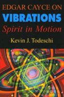 Edgar Cayce on Vibrations: Spirit in Motion 0876045670 Book Cover