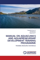MANUAL ON AQUACLINICS AND AQUAPRENEURSHIP DEVELOPMENT TRAINING PROGRAMME: TRAINING RESOURCE MATERIALS 6202565691 Book Cover