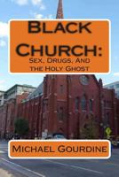Black Church:: Sex, Drugs and the Holy Ghost 0615849938 Book Cover
