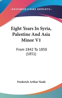 Eight Years In Syria, Palestine And Asia Minor V1: From 1842 To 1850 1164629484 Book Cover